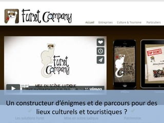 Un constructeur d’énigmes et de parcours pour des
lieux culturels et touristiques ?
 