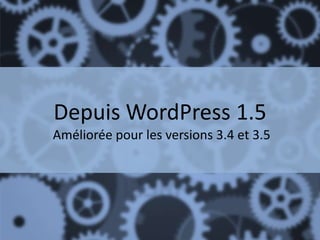 Depuis WordPress 1.5
Améliorée pour les versions 3.4 et 3.5
 