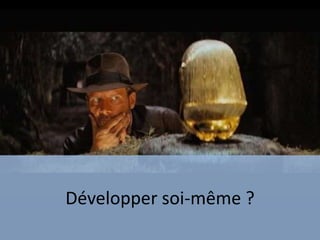 Développer soi-même ?
 