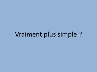 Vraiment plus simple ?
 
