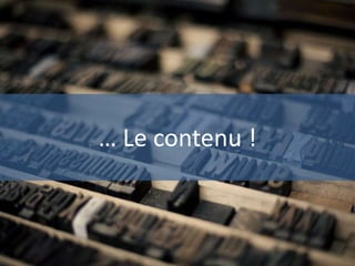 … Le contenu !
 