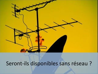 Seront-ils disponibles sans réseau ?
 