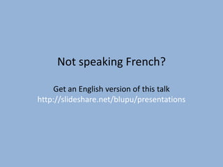 Not speaking French?
Get an English version of this talk
http://slideshare.net/blupu/presentations
 
