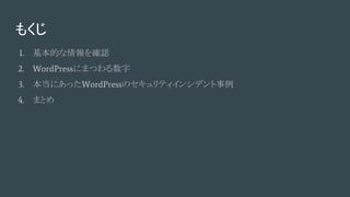 もくじ
1. 基本的な情報を確認
2. WordPressにまつわる数字
3. 本当にあったWordPressのセキュリティインシデント事例
4. まとめ
 