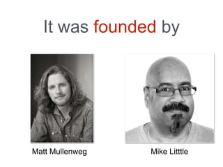 It was founded by
Matt Mullenweg Mike Litttle
 