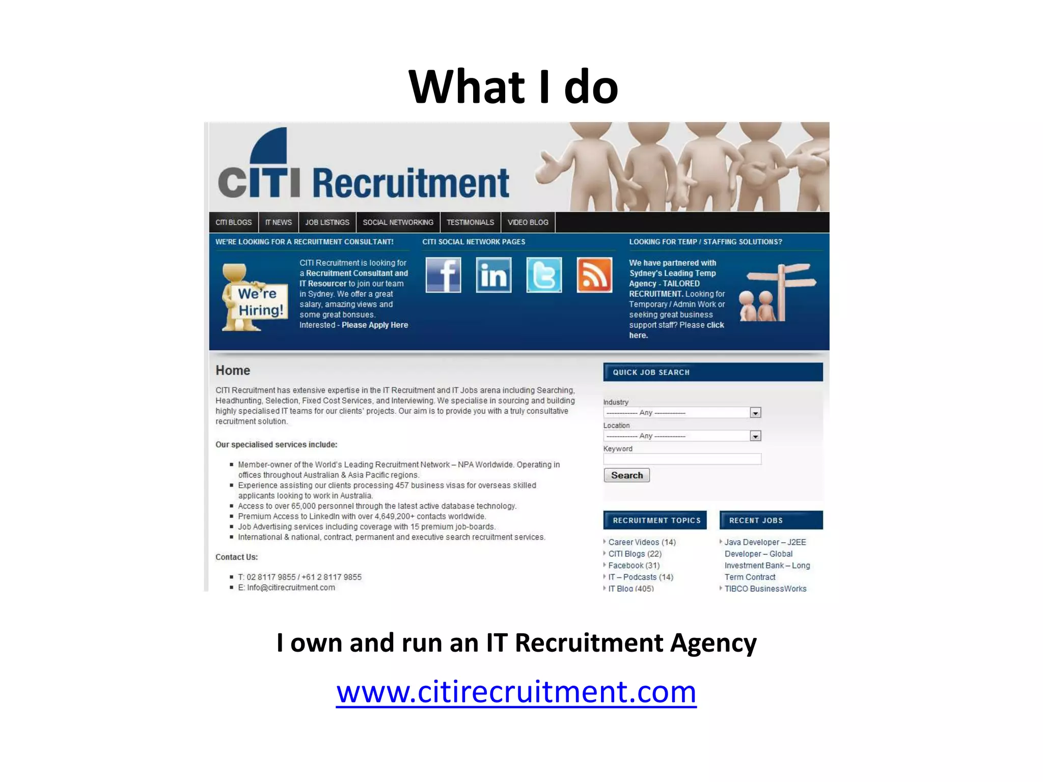 What I doI own and run an IT Recruitment Agencywww.citirecruitment.com