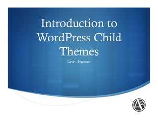 Introduction to
WordPress Child
    Themes
     Level: Beginner




                       "
 