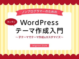 ノンプログラマーのためのカンタンWordPressテーマ作成入門 ∼ 子テーマでテーマ作成＆カスタマイズ ∼
 