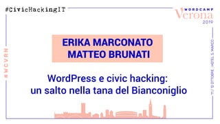 ERIKA MARCONATO
MATTEO BRUNATI
WordPress e civic hacking:
un salto nella tana del Bianconiglio
 