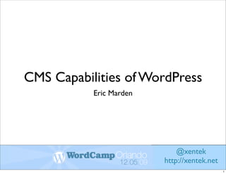 CMS Capabilities of WordPress
           Eric Marden




                             @xentek
                         http://xentek.net
                                             1
 