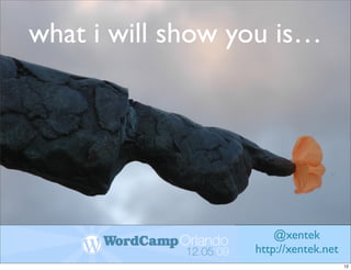 what i will show you is…




                      @xentek
                  http://xentek.net
                                      12
 