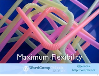 Maximum Flexibility
                    @xentek
                http://xentek.net
                                    16
 