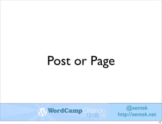 Post or Page


                   @xentek
               http://xentek.net
                                   18
 