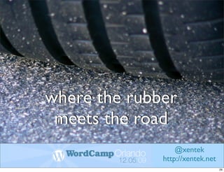 where the rubber
 meets the road
                  @xentek
              http://xentek.net
                                  29
 