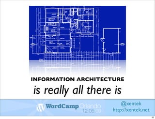 INFORMATION ARCHITECTURE

is really all there is
                         @xentek
                     http://xentek.net
                                         32
 
