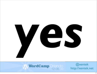 yes   @xentek
  http://xentek.net
                      4
 