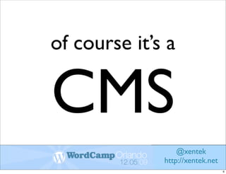 of course it’s a

CMS
                  @xentek
              http://xentek.net
                                  6
 