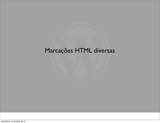 Marcações HTML diversas
terça-feira, 16 de julho de 13
 
