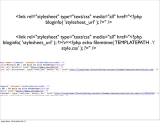 <link rel="stylesheet" type="text/css" media="all" href="<?php
bloginfo( 'stylesheet_url' ); ?>" />
<link rel="stylesheet" type="text/css" media="all" href="<?php
bloginfo( 'stylesheet_url' ); ?>?v=<?php echo ﬁlemtime( TEMPLATEPATH .‘/
style.css’ ); ?>" />
terça-feira, 16 de julho de 13
 