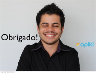 Obrigado!
terça-feira, 16 de julho de 13
 