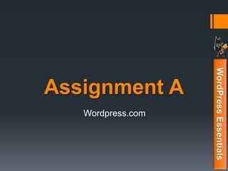 Assignment A
Wordpress.com
WordPressEssentials
 
