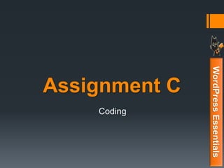 Assignment C
Coding
WordPressEssentials
 