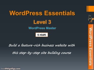 WordPress Essentials
Build a feature-rich business website with
this step-by-step site building course
WordPressEssentials
Level 3
WordPress Master
 