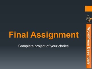 Final Assignment
Complete project of your choice
WordPressEssentials
 