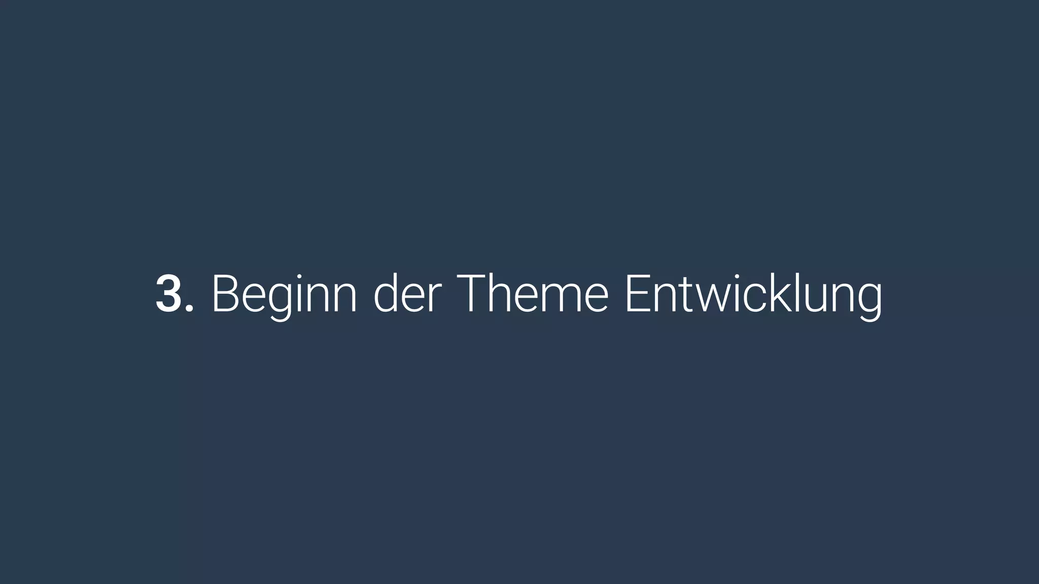 3. Beginn der Theme Entwicklung
 