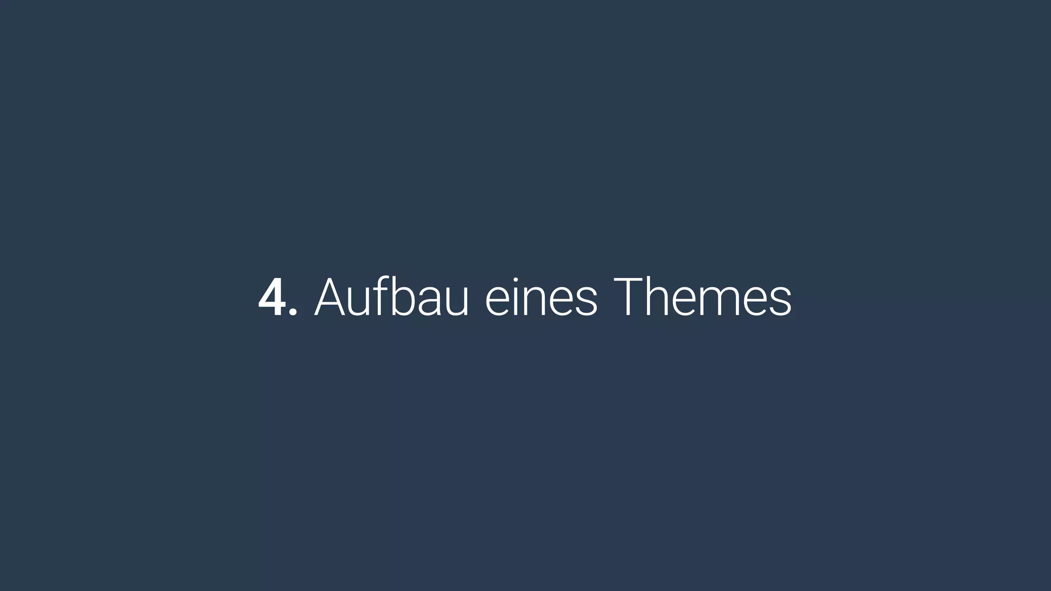 4. Aufbau eines Themes
 
