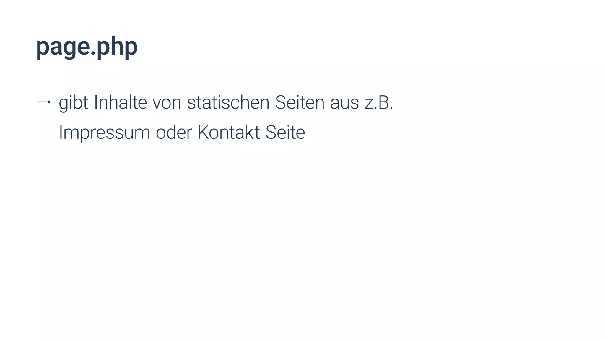 page.php
ll gibt Inhalte von statischen Seiten aus z.B.
Impressum oder Kontakt Seite
 