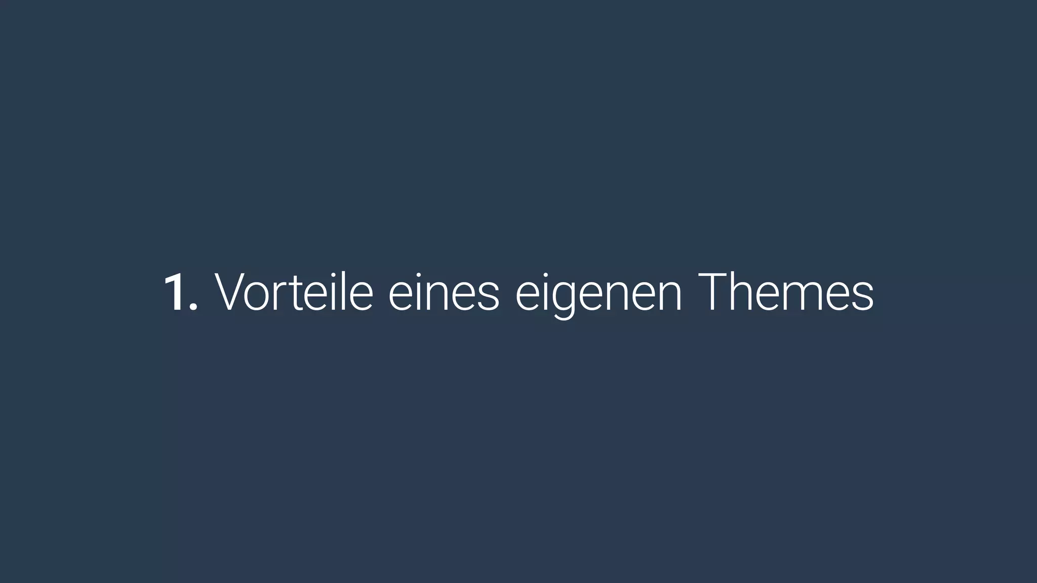 1. Vorteile eines eigenen Themes
 