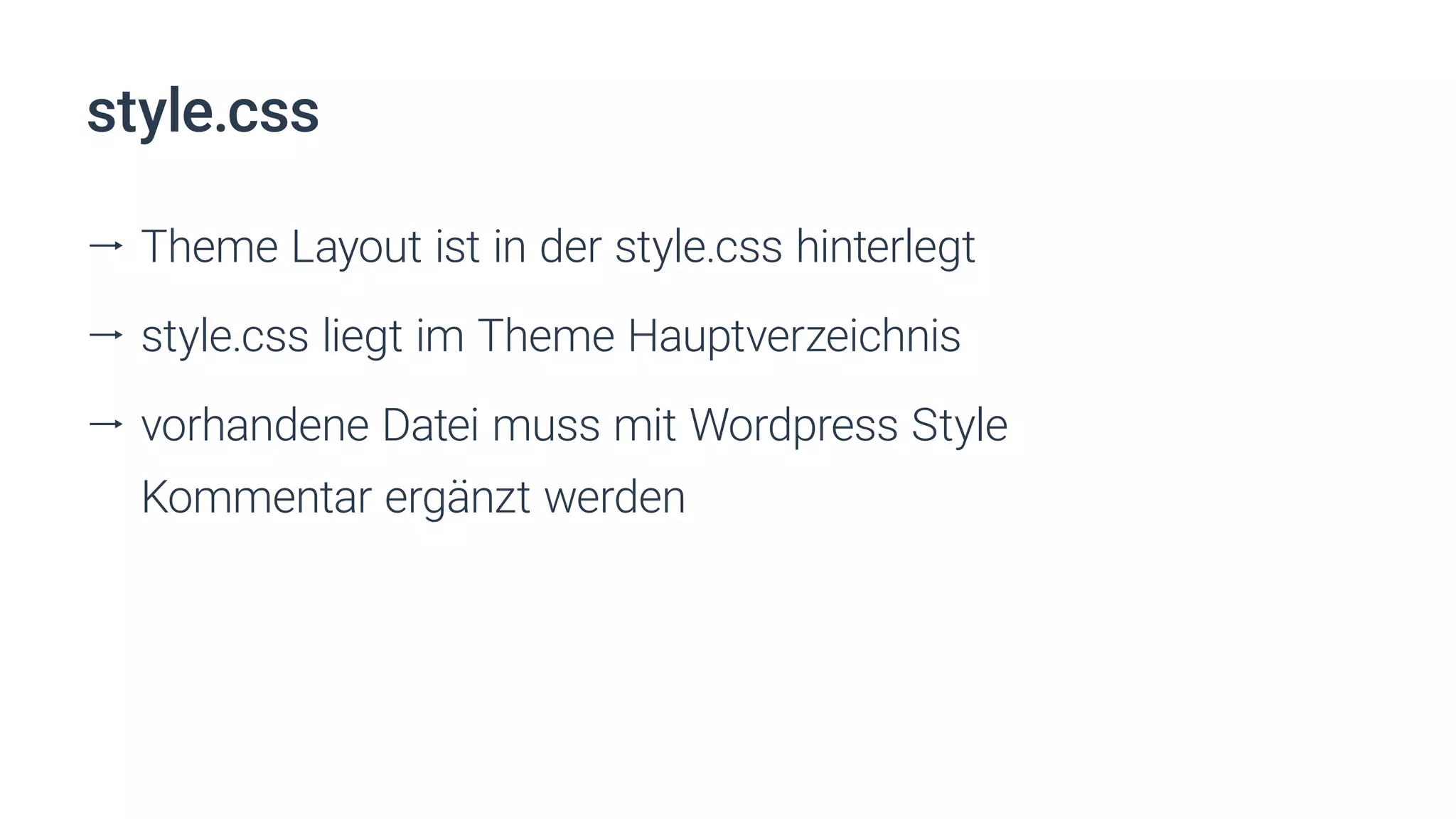 style.css
ll Theme Layout ist in der style.css hinterlegt
ll style.css liegt im Theme Hauptverzeichnis
ll vorhandene Datei muss mit Wordpress Style
Kommentar ergänzt werden
 