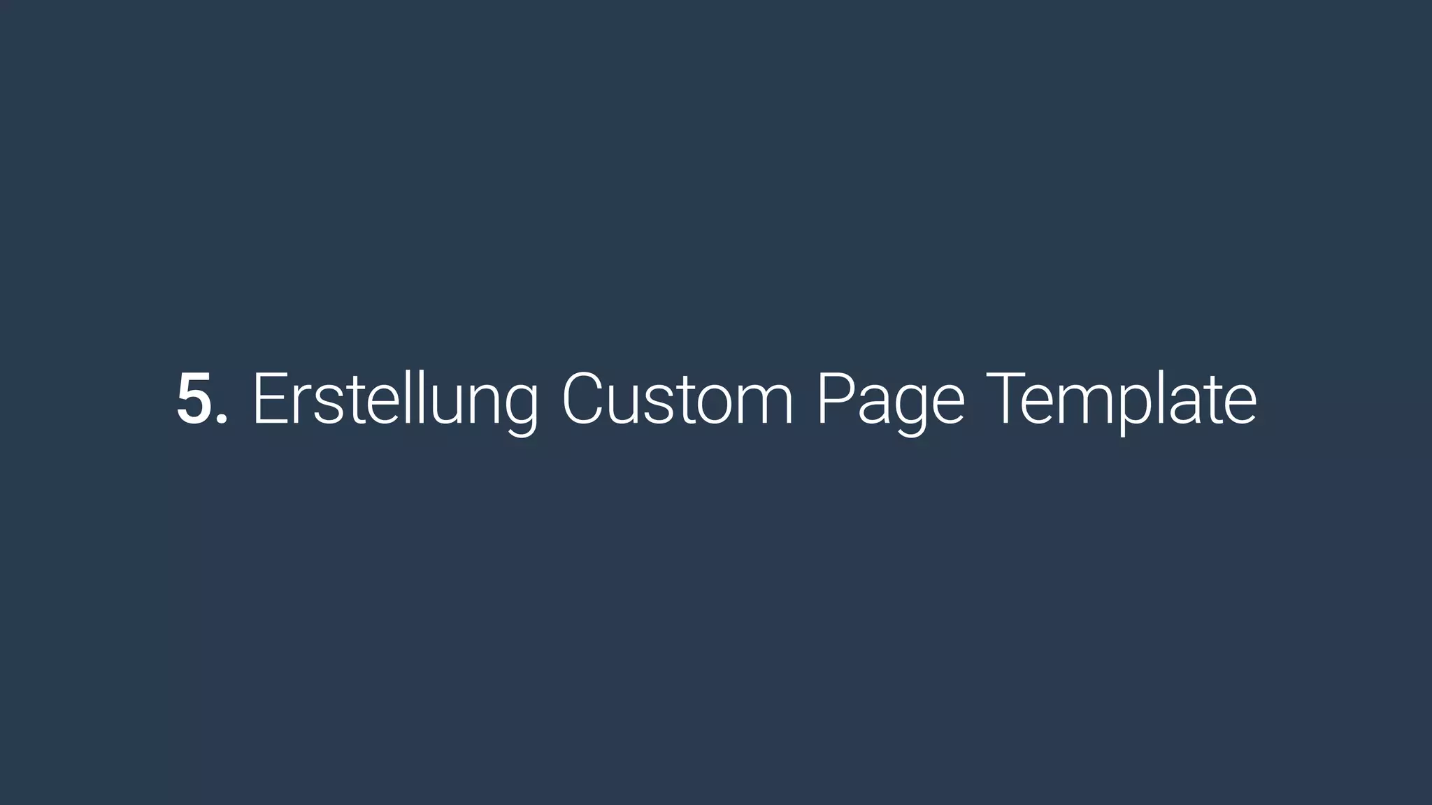 5. Erstellung Custom Page Template
 