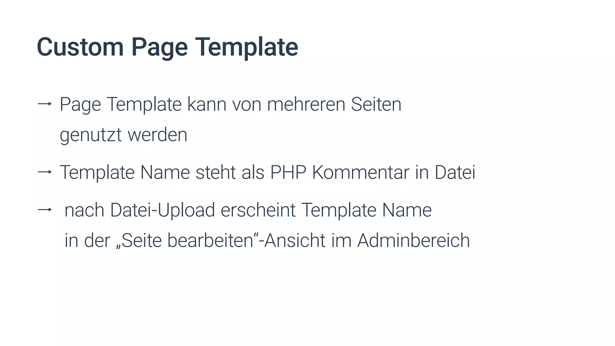 Custom Page Template
ll Page Template kann von mehreren Seiten
genutzt werden
ll Template Name steht als PHP Kommentar in Datei
ll nach Datei-Upload erscheint Template Name
in der „Seite bearbeiten“-Ansicht im Adminbereich
 