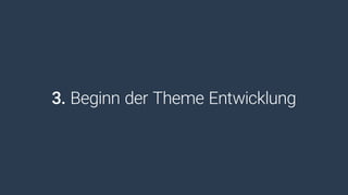 3. Beginn der Theme Entwicklung
 