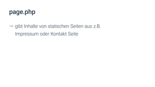 page.php
ll gibt Inhalte von statischen Seiten aus z.B.
Impressum oder Kontakt Seite
 