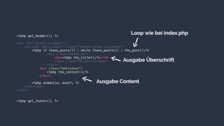 Ausgabe Überschrift
Loop wie bei index.php
Ausgabe Content
 