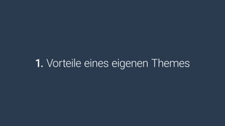 1. Vorteile eines eigenen Themes
 