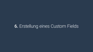 6. Erstellung eines Custom Fields
 
