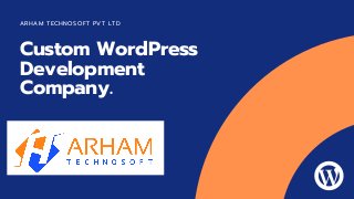 Custom WordPress
Development
Company.
ARHAM TECHNOSOFT PVT LTD
 