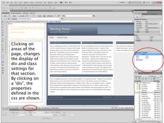 Clicking on
areas of the
page, changes
the display of
div and class
settings for
that section.
By clicking on
a “div”, the
properties
defined in the
css are shown.
 