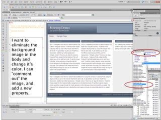 I want to
eliminate the
background
image in the
body and
change it’s
color. I can
“comment
out” the
image, and
add a new
property.
 