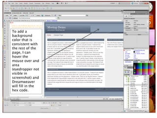 To add a
background
color that is
consistent with
the rest of the
page, I can
hover the
mouse over and
area
(eyedropper not
visible in
screenshot) and
Dreamweaver
will fill in the
hex code.
 