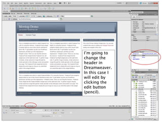 I’m going to
change the
header in
Dreamweaver.
In this case I
will edit by
clicking the
edit button
(pencil).
 