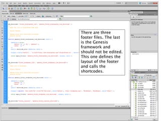 There are three
footer files. The last
is the Genesis
framework and
should not be edited.
This one defines the
layout of the footer
and calls the
shortcodes.
 
