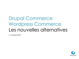 Drupal Commerce
Wordpress Commerce
Les nouvelles alternatives
11 octobre 2012
 
