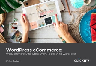 WordPress eCommerce:
WooCommerce And Other Ways To Sell With WordPress
Calie Salter
 