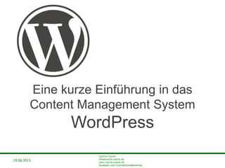 29.06.2013
Cathrin Tusche
info@tusche-online.de
www.tusche-online.de
facebook.com/TuscheOnlineMarketing
29.06.2013
Eine kurze Einführung in das
Content Management System
WordPress
 