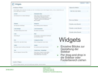 29.06.2013
Cathrin Tusche
info@tusche-online.de
www.tusche-online.de
facebook.com/TuscheOnlineMarketing
Widgets
 Einzelne Blöcke zur
Gestaltung der
Sidebar
 Per drag-and-drop in
die Sidebar oder
Footerbereich ziehen
 